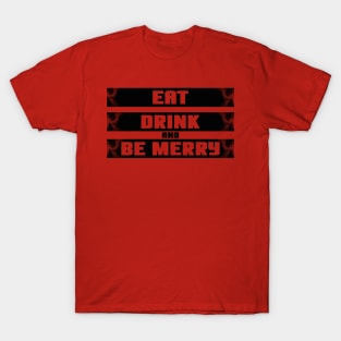 Eat Drink and be Merry T-Shirt